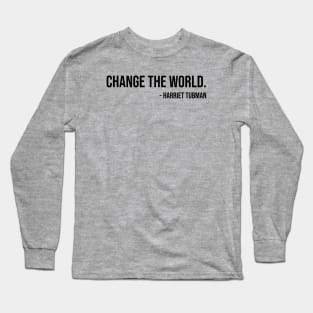 Change the world, Harriet Tubman, Black History Long Sleeve T-Shirt